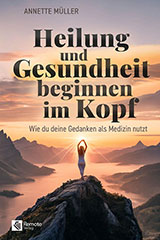 Annette Müller: Heilung und Gesundheit beginnen im Kopf